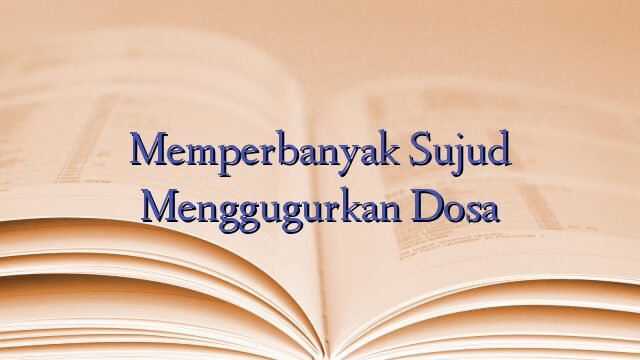 Memperbanyak Sujud Menggugurkan Dosa