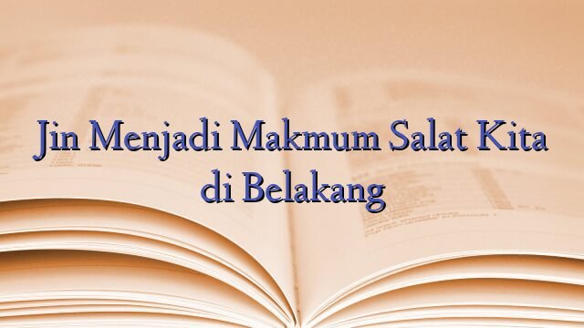 Jin Menjadi Makmum Salat Kita di Belakang