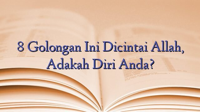 8 Golongan Ini Dicintai Allah, Adakah Diri Anda?