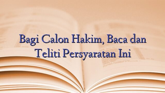 Bagi Calon Hakim, Baca dan Teliti Persyaratan Ini