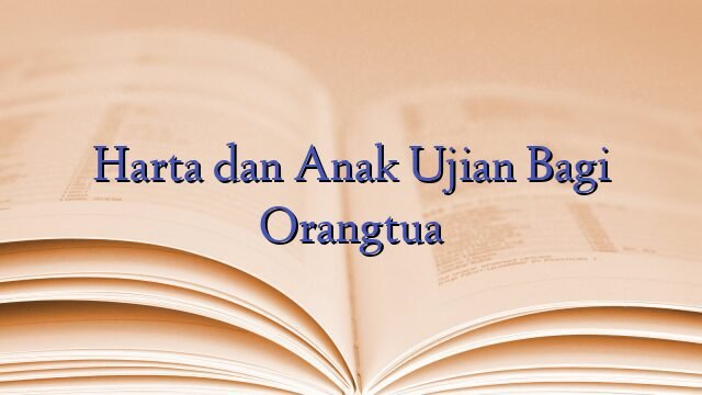 Harta dan Anak Ujian Bagi Orangtua