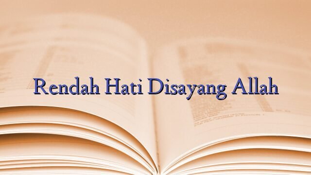 Rendah Hati Disayang Allah