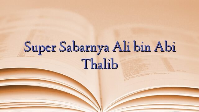 Super Sabarnya Ali bin Abi Thalib