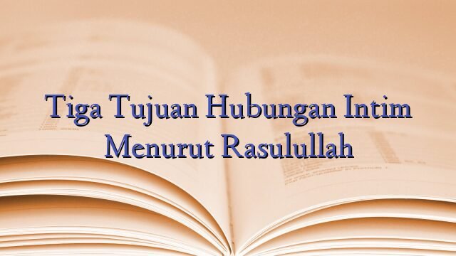 Tiga Tujuan Hubungan Intim Menurut Rasulullah