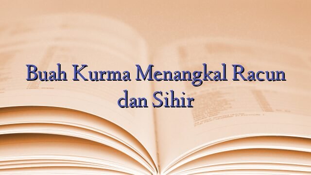 Buah Kurma Menangkal Racun dan Sihir