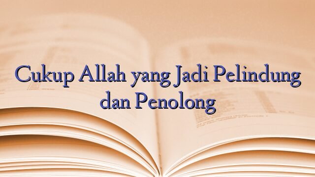 Cukup Allah yang Jadi Pelindung dan Penolong