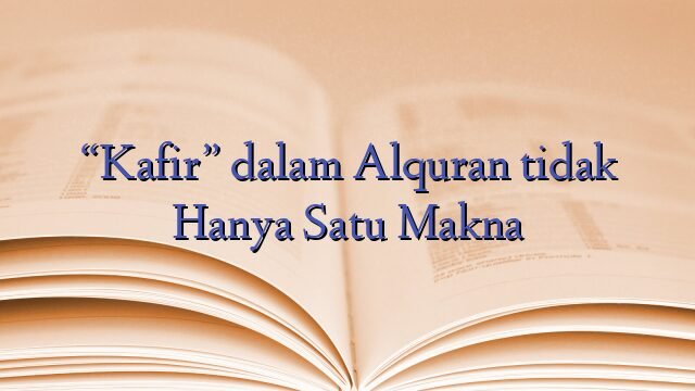“Kafir” dalam Alquran tidak Hanya Satu Makna