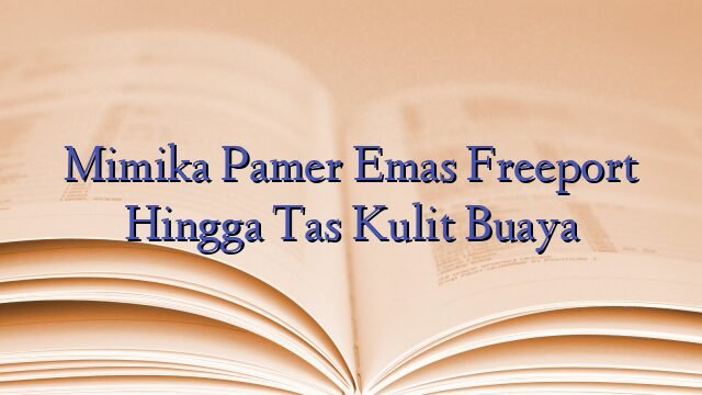 Mimika Pamer Emas Freeport Hingga Tas Kulit Buaya