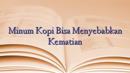 Minum Kopi Bisa Menyebabkan Kematian