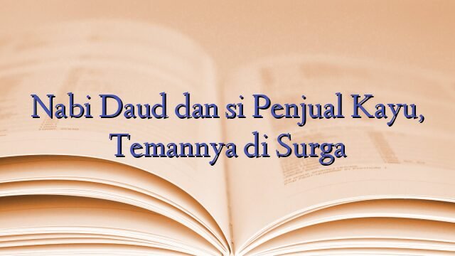 Nabi Daud dan si Penjual Kayu, Temannya di Surga