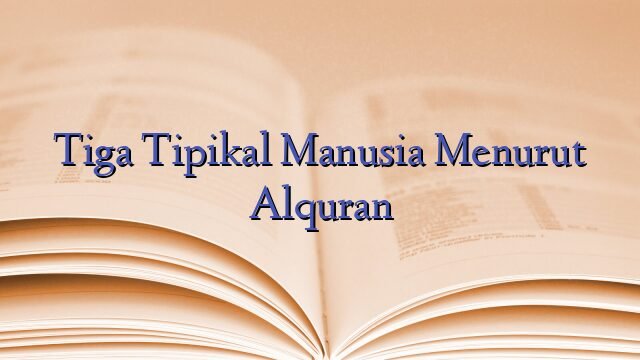 Tiga Tipikal Manusia Menurut Alquran