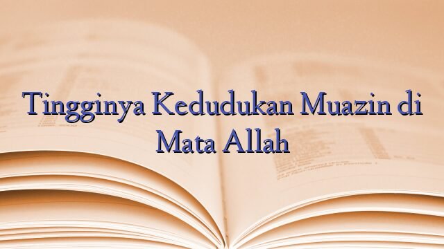 Tingginya Kedudukan Muazin di Mata Allah