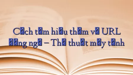 Cách tìm hiểu thêm về URL đáng ngờ – Thủ thuật máy tính