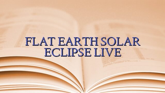 FLAT EARTH SOLAR ECLIPSE LIVE