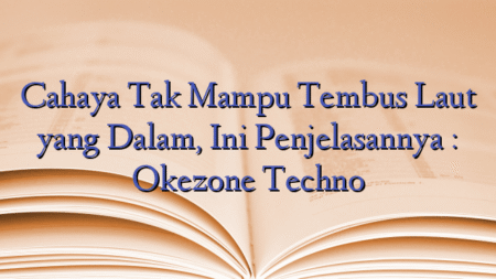 Cahaya Tak Mampu Tembus Laut yang Dalam, Ini Penjelasannya : Okezone Techno