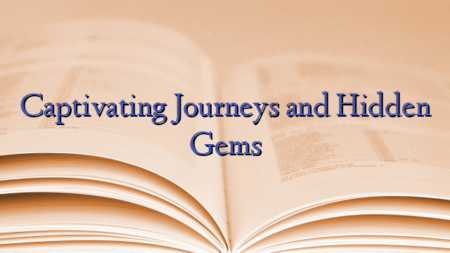 Captivating Journeys and Hidden Gems