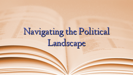 Navigating the Political Landscape