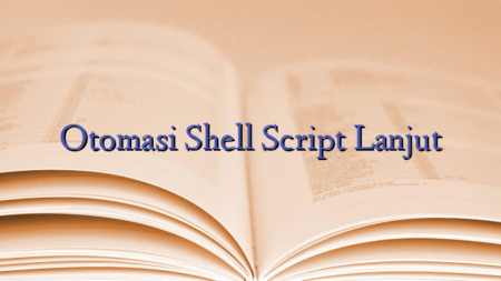 Otomasi Shell Script Lanjut