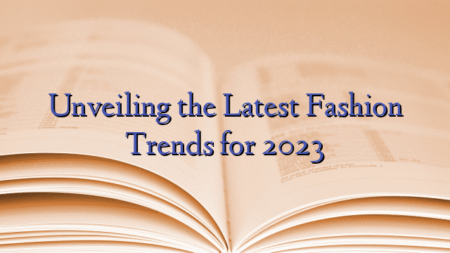 Unveiling the Latest Fashion Trends for 2023